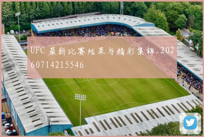 UFC 最新比赛结果与精彩集锦_20260714215546