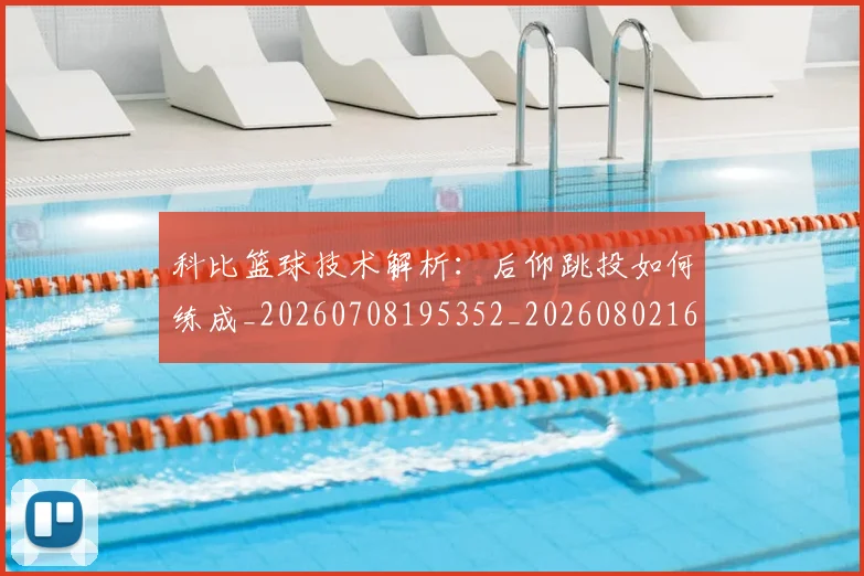 科比篮球技术解析:后仰跳投如何练成_20260708195352_20260802165549