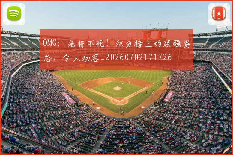 OMG:老将不死!积分榜上的顽强姿态,令人动容_20260702171726