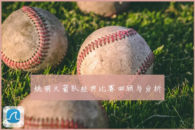 姚明火箭队经典比赛回顾与分析
