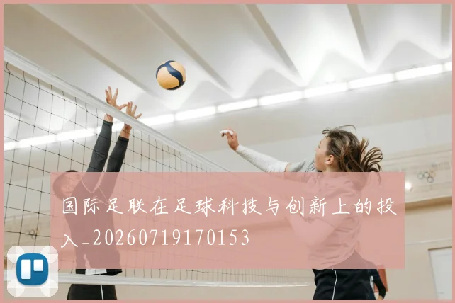 国际足联在足球科技与创新上的投入_20260719170153