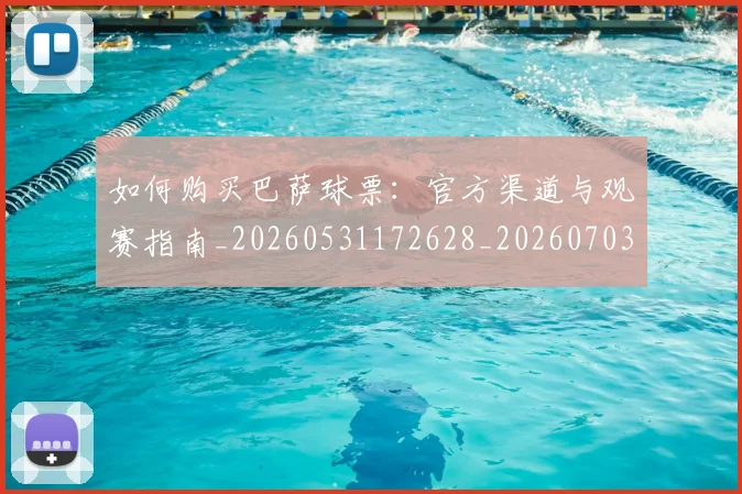 如何购买巴萨球票:官方渠道与观赛指南_20260531172628_20260703231002