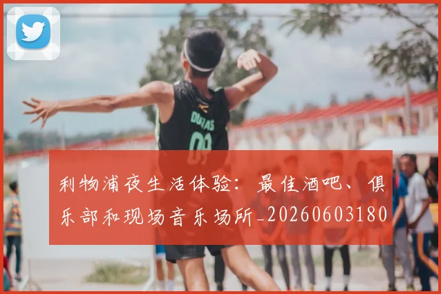 利物浦夜生活体验:最佳酒吧、俱乐部和现场音乐场所_20260603180439