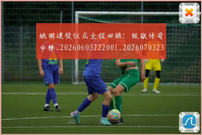 姚明退役仪式全程回顾:致敬传奇中锋_20260603222001_20260703233110