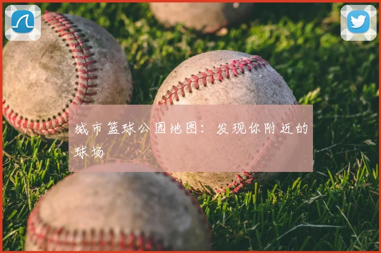 城市篮球公园地图:发现你附近的球场
